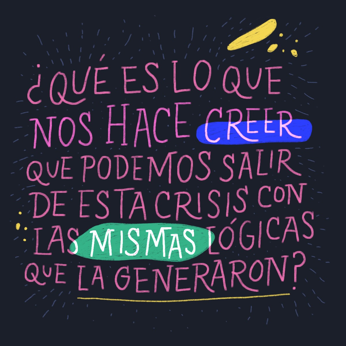 ¿qué es lo que nos hace creer que podemos salir de esta crisis con las mismas lógicas que la generaron?